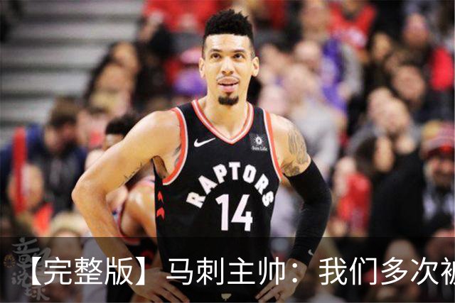 【完整版】马刺主帅：我们多次被逆转 配不上这些比赛的胜利
